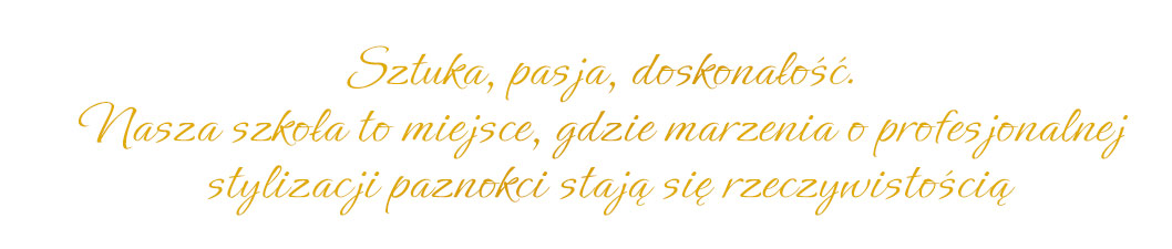 Sztuka, pasja, doskonałość. 
Nasza szkoła to miejsce, gdzie marzenia o profesjonalnej 
stylizacji paznokci stają się rzeczywistością